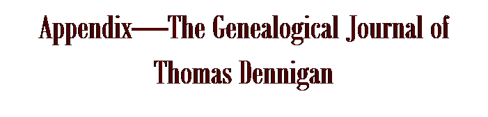 Text Box: Appendix�The Genealogical Journal of Thomas Dennigan
